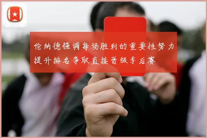 伦纳德强调每场胜利的重要性努力提升排名争取直接晋级季后赛